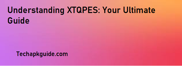 Understanding XTQPES: Your Ultimate Guide